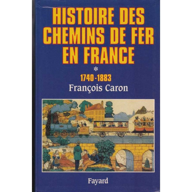Histoire des chemins de fer en France Tome 1 - F. Caron