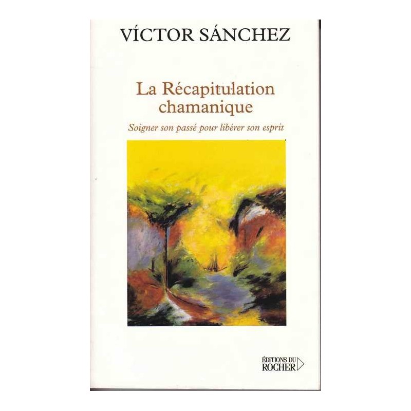 La récapitulation chamanique - Victor Sanchez