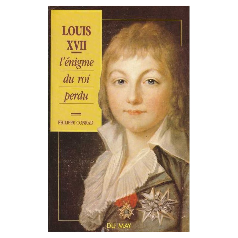 Louis XVII, l'énigme du roi perdu - Philippe Conrad
