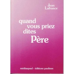 Quand vous priez, dites "Père" - Jean Lafrance