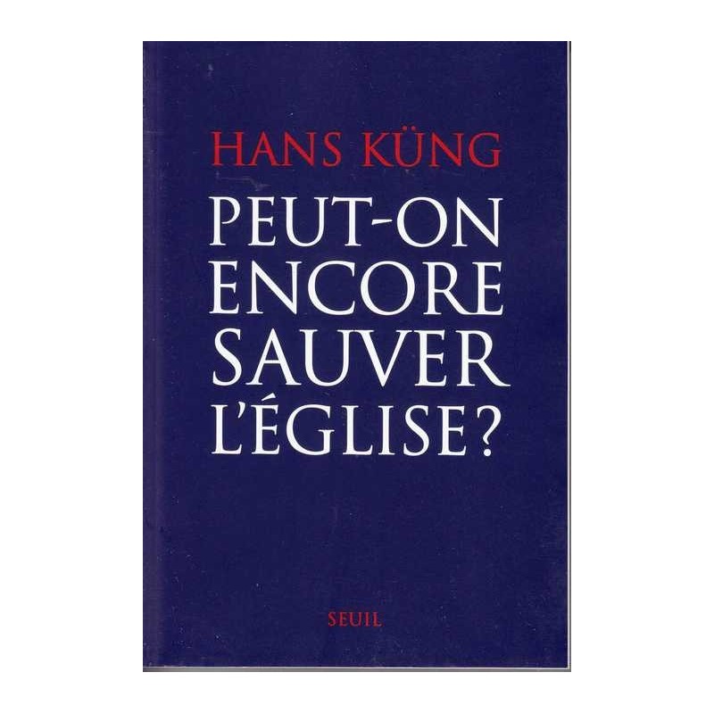 Peut-on encore sauver l'Eglise ? - Hans Kung