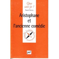 Aristophane et l'ancienne comédie - Pascal Thiercy