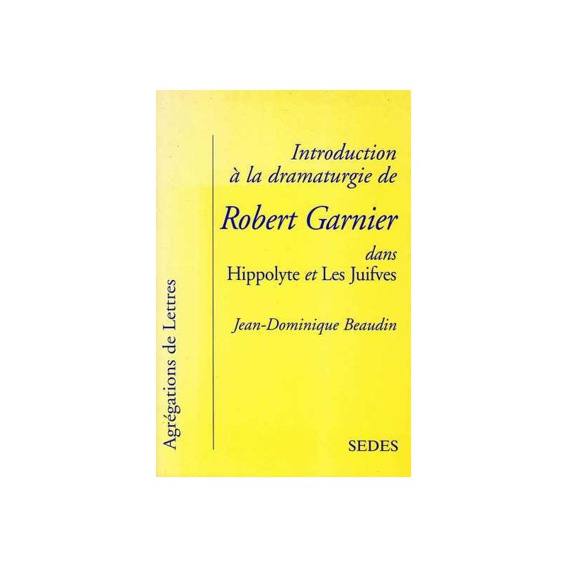 Introduction à la dramaturgie de Robert Garnier - J-D. Beaudin