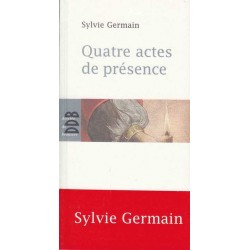 Quatre actes de présence - Sylvie Germain