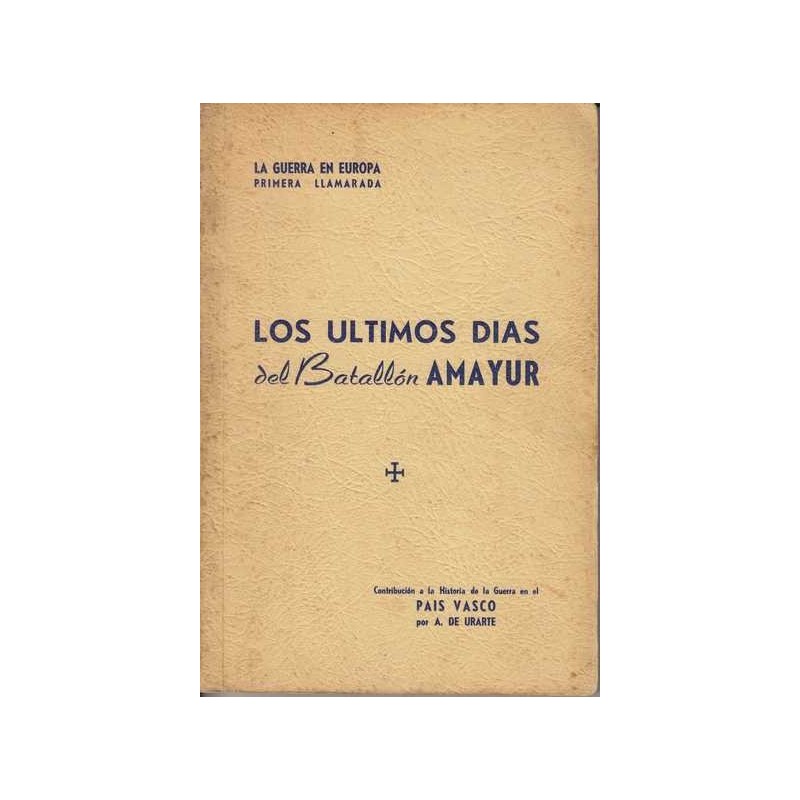 Los ultimos dias del Batallon Amayur - A. de Uriarte