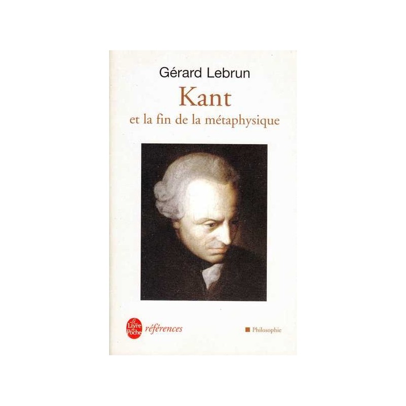 Kant et la fin de la métaphysique - Gérard Lebrun