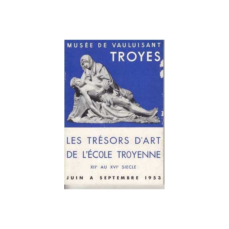Les trésors d'art de l'Ecole Troyenne - XII° au XVI° siècle