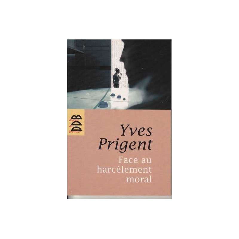Face au harcèlement moral - Yves Prigent Face au harcèlement moral - Yves Prigent