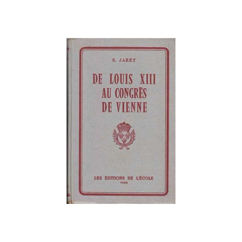 De Louis XIII au Congrès de Vienne - E. Jarry